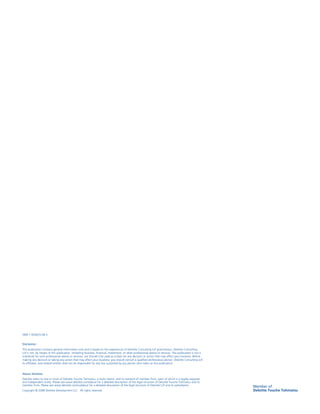 Copyright © 2008 Deloitte Development LLC. All rights reserved.
Disclaimer
This publication contains general information only and is based on the experiences of Deloitte Consulting LLP practitioners. Deloitte Consulting
LLP is not, by means of this publication, rendering business, ﬁnancial, investment, or other professional advice or services. This publication is not a
substitute for such professional advice or services, nor should it be used as a basis for any decision or action that may affect your business. Before
making any decision or taking any action that may affect your business, you should consult a qualiﬁed professional advisor. Deloitte Consulting LLP,
its afﬁliates, and related entities shall not be responsible for any loss sustained by any person who relies on this publication.
About Deloitte
Deloitte refers to one or more of Deloitte Touche Tohmatsu, a Swiss Verein, and its network of member ﬁrms, each of which is a legally separate
and independent entity. Please see www.deloitte.com/about for a detailed description of the legal structure of Deloitte Touche Tohmatsu and its
member ﬁrms. Please see www.deloitte.com/us/about for a detailed description of the legal structure of Deloitte LLP and its subsidiaries.
ISBN 1-934025-06-2
 
