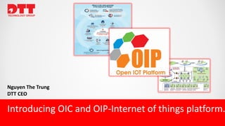 Nguyen The Trung
DTT CEO
Introducing OIC and OIP-Internet of things platform.
 