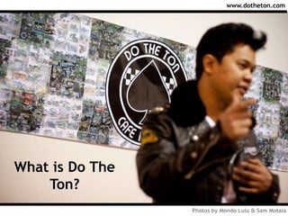 www.dotheton.com What is Do The Ton?  Photos by Mondo Lulu & Sam Motala 