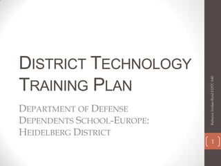District Technology Training Plan Department of Defense Dependents School-Europe: Heidelberg District Rebecca Jordan-Reed EDTC 640 1 