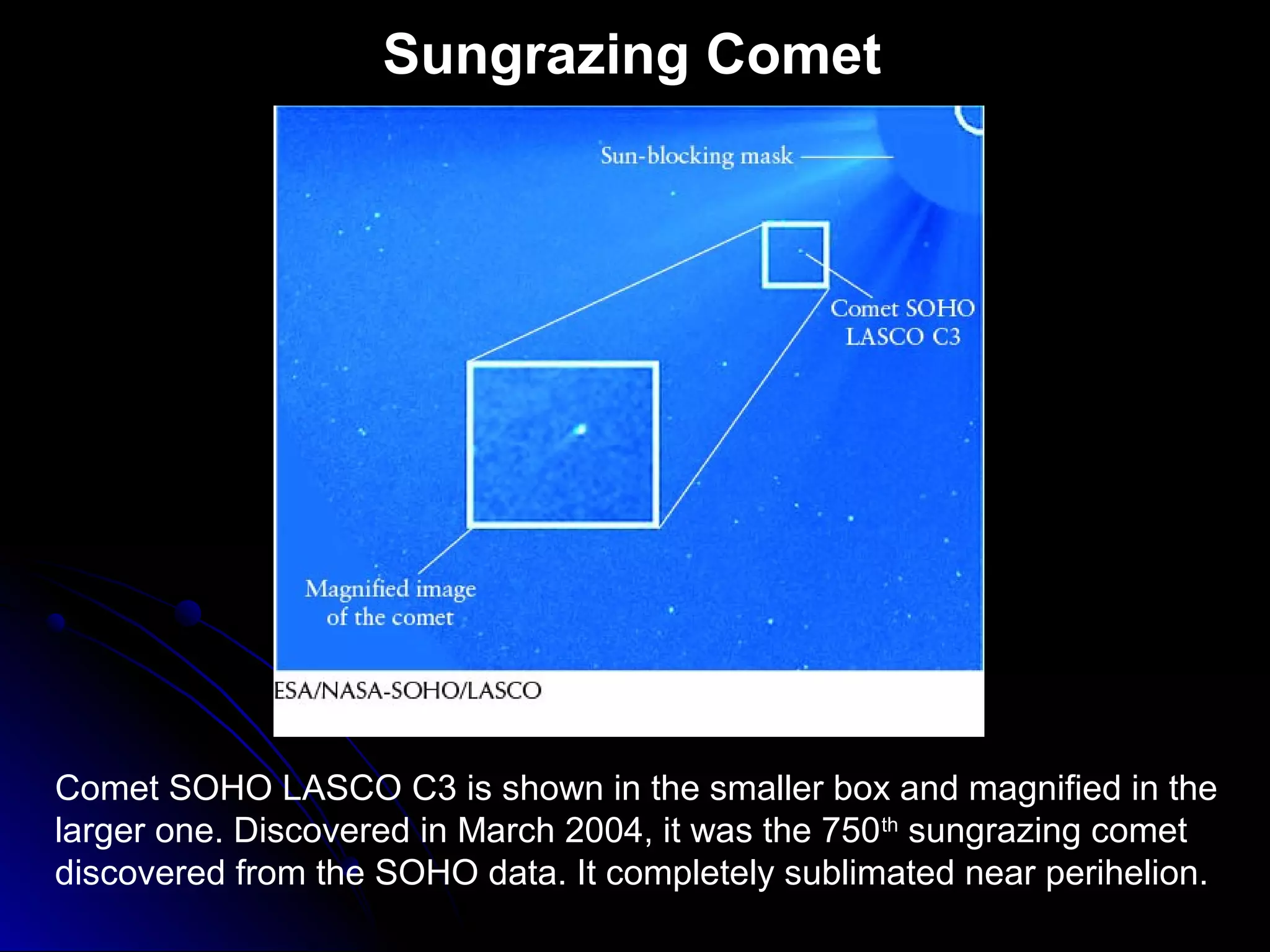Sungrazing Comet
Comet SOHO LASCO C3 is shown in the smaller box and magnified in the
larger one. Discovered in March 2004, it was the 750th
sungrazing comet
discovered from the SOHO data. It completely sublimated near perihelion.
 