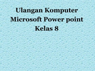 Ulangan Komputer Microsoft Power point Kelas 8