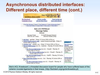 1-12
© 2010 Pearson Addison-Wesley. All rights reserved.
Asynchronous distributed interfaces:
Different place, different time (cont.)
9-12
Bob’s ACL Kneeboard, a threaded discussion board for people who have suffered tears of the
anterior cruciate ligaments in their knees. (http://factotem.org/cgi-bin/kneebbs.pl)
 