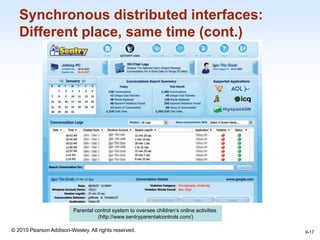 1-17
© 2010 Pearson Addison-Wesley. All rights reserved.
Synchronous distributed interfaces:
Different place, same time (cont.)
9-17
Parental control system to oversee children’s online activities
(http://www.sentryparentalcontrols.com/)
 