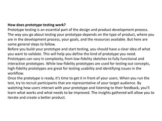 How does prototype testing work?
Prototype testing is an essential part of the design and product development process.
The...