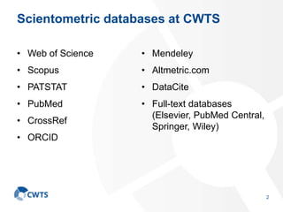 Scientometric databases at CWTS
• Web of Science
• Scopus
• PATSTAT
• PubMed
• CrossRef
• ORCID
• Mendeley
• Altmetric.com
• DataCite
• Full-text databases
(Elsevier, PubMed Central,
Springer, Wiley)
2
 