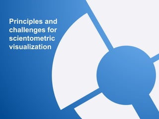 Principles and
challenges for
scientometric
visualization
 