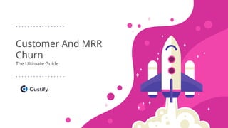 Customer And MRR
Churn
The Ultimate Guide
 