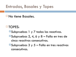 Entradas, Basales y Topes No tiene Basales. TOPES: Subpruebas 1 y 7 todos los reactivos. Subpruebas 2, 4, 6 y 8 – Falla en tres de cinco reactivos consecutivos. Subpruebas 3 y 5 – Falla en tres reactivos consecutivos. 