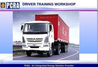 PCRA –An Integrated Energy Solution Provider
Day Driver Training Workshop
WELCOMEWELCOME
DRIVER TRAINING WORKSHOP
 