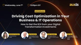 Driving Cost Optimization in Your
Business & IT Operations
WEBINAR
Wednesday, June 7th 12:00pm EST
How to Get the ROI from your Digital
Transformation Investments
Managing Director,
Business Transformation
Auxis
Keith Sayewitz
Sr. Managing Director,
Digital Transformation
Auxis
Bill Woodford
VP of Marketing
Auxis
Fabiana Corredor
Sr. Managing Director,
Finance Transformation
& BPO
Auxis
Dan Day
 