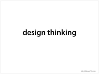 design thinking



                  identitätsarchitekten
 