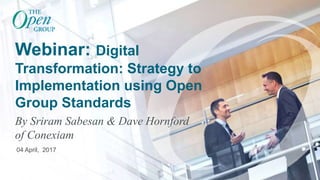 Copyright © The Open Group 2016
Webinar: Digital
Transformation: Strategy to
Implementation using Open
Group Standards
By Sriram Sabesan & Dave Hornford
of Conexiam
04 April, 2017
 