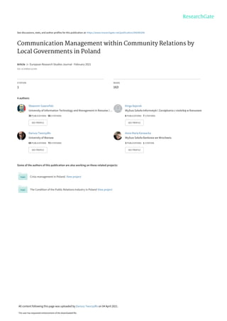 See discussions, stats, and author profiles for this publication at: https://www.researchgate.net/publication/349385296
Communication Management within Community Relations by
Local Governments in Poland
Article in European Research Studies Journal · February 2021
DOI: 10.35808/ersj/1969
CITATION
1
READS
163
4 authors:
Some of the authors of this publication are also working on these related projects:
Crisis management in Poland. View project
The Condition of the Public Relations Industry in Poland View project
Sławomir Gawroński
University of Information Technology and Management in Rzeszów /…
30 PUBLICATIONS 56 CITATIONS
SEE PROFILE
Kinga Bajorek
Wyższa Szkoła Informatyki i Zarządzania z siedzibą w Rzeszowie
6 PUBLICATIONS 7 CITATIONS
SEE PROFILE
Dariusz Tworzydło
University of Warsaw
60 PUBLICATIONS 73 CITATIONS
SEE PROFILE
Anna Maria Karwacka
Wyższa Szkoła Bankowa we Wrocławiu
3 PUBLICATIONS 1 CITATION
SEE PROFILE
All content following this page was uploaded by Dariusz Tworzydło on 04 April 2021.
The user has requested enhancement of the downloaded file.
 