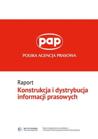 Raport przygotowany we współpracy
z Instytutem Rozwoju Społeczeństwa Informacyjnego
Raport
Konstrukcja i dystrybucja
informacji prasowych
 