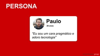 PERSONA
Paulo
26 anos
"Eu sou um cara pragmático e
adoro tecnologia"
 
