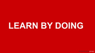 LEARN BY DOING
 