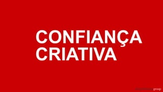 CONFIANÇA
CRIATIVA
 