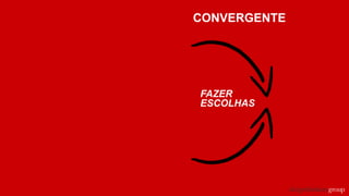 CONVERGENTE
FAZER
ESCOLHAS
 