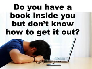 Do you have a
book inside you
but don’t know
how to get it out?
 