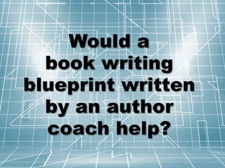 Would a
book writing
blueprint written
by an author
coach help?