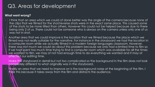 Q3. Areas for development
What went wrong?
• I think that an area which we could of done better was the angle of the camer...