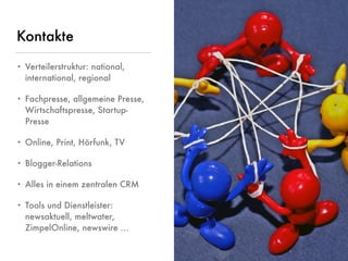 © www.digitale-spielwiese.org, Cologne 2015 - Lunch&Learn Axel Springer 13.02.2015
Kontakte
• Verteilerstruktur: national,
international, regional
• Fachpresse, allgemeine Presse,
Wirtschaftspresse, Startup-
Presse
• Online, Print, Hörfunk, TV
• Blogger-Relations
• Alles in einem zentralen CRM
• Tools und Dienstleister:
newsaktuell, meltwater,
ZimpelOnline, newswire …
 