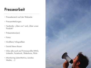 © www.digitale-spielwiese.org, Cologne 2015 - Lunch&Learn Axel Springer 13.02.2015
Pressearbeit
• Pressebereich auf der Webseite
• Pressemitteilungen
• Textboiler „Über uns“ und „Über unser
Produkt“
• Präsentation(en)
• Fotos
• Graﬁken/ Infograﬁken
• Social News Room
• Infos alle auch auf Firmenproﬁle XING,
LinkedIn, Facebook, Slideshare, Flickr
• Monitoring (uberMetrics, Landau
Media, …)
 