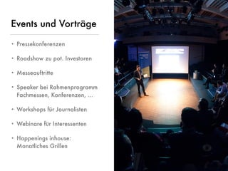 © www.digitale-spielwiese.org, Cologne 2015 - Lunch&Learn Axel Springer 13.02.2015
Events und Vorträge
• Pressekonferenzen
• Roadshow zu pot. Investoren
• Messeauftritte
• Speaker bei Rahmenprogramm
Fachmessen, Konferenzen, …
• Workshops für Journalisten
• Webinare für Interessenten
• Happenings inhouse:
Monatliches Grillen
 