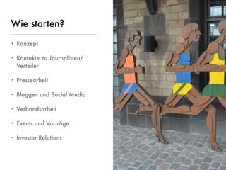 © www.digitale-spielwiese.org, Cologne 2015 - Lunch&Learn Axel Springer 13.02.2015
Wie starten?
• Konzept
• Kontakte zu Journalisten/
Verteiler
• Pressearbeit
• Bloggen und Social Media
• Verbandsarbeit
• Events und Vorträge
• Investor Relations
 