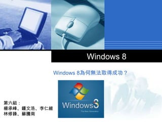Company
LOGO
Windows 8
Windows 8為何無法取得成功？
第六組：
楊承峰、鍾文浩、李仁維
林修鋒、蘇騰南
 