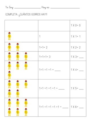 Yo Soy: __________________ Hoy es: ____________________
COMPLETA: ¿CUÁNTOS GORROS HAY?
1 X 0= 0
	
  
1 1 X 1= 1
	
  
1+1= ...