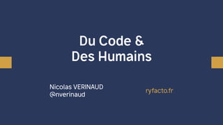 Du Code &
Des Humains
ryfacto.fr
Nicolas VERINAUD
@nverinaud
 