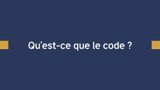 Qu’est-ce que le code ?
 