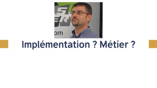 Implémentation ? Métier ?
Event Storming
 