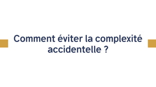 Comment éviter la complexité
accidentelle ?
En prenant soin du code !En prenant soin du code !
 