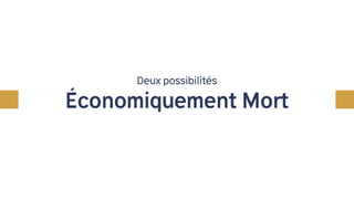 Deux possibilités
Économiquement Mort
 