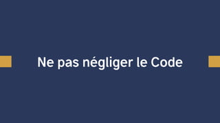 Ne pas négliger le Code
Ni la compréhension du
Développeur
 
