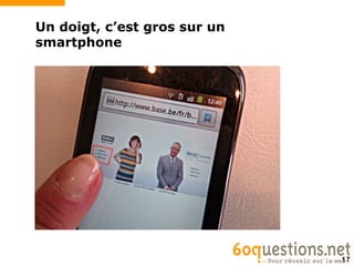 Un doigt, c’est gros sur un
smartphone




                              17
 