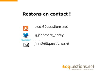 Restons en contact !

    blog.60questions.net

    @jeanmarc_hardy

    jmh@60questions.net
 