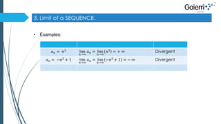 3. Limit of a SEQUENCE. 
• Examples: 
푎푛 = 푛3 lim 
푛→∞ 
푎푛 = lim 
푛→∞ 
푛3 = + ∞ Divergent 
푎푛 = −푛2 + 1 lim 
푛→∞ 
푎푛 = lim 
푛→∞ 
−푛2 + 1 = − ∞ Divergent 
 
