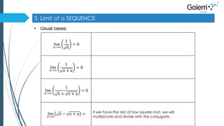 3. Limit of a SEQUENCE. 
• Usual cases: 
lim 
푛→∞ 
1 
푛 
= 0 
lim 
푛→∞ 
1 
푛 + 푎 
= 0 
lim 
푛→∞ 
1 
푛 + 푛 + 푎 
= 0 
lim 
푛→∞ 
푛 − 푛 + 푎 = If we have the rest of tow square root, we will 
multipicate and divide with the conjugate. 
 