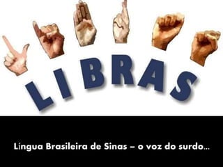 Língua Brasileira de Sinas – o voz do surdo...
 