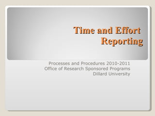 Time and Effort  Reporting Processes and Procedures 2010-2011 Office of Research Sponsored Programs Dillard University 