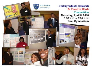 Undergraduate Research & Creative Work Competition Thursday, April 8, 2010 8:30 a.m. – 3:00 p.m. Dent Gymnasium 