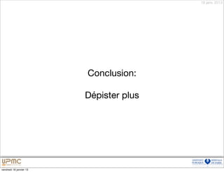 18 janv. 2013




                         Conclusion:

                         Dépister plus




vendredi 18 janvier 13
 