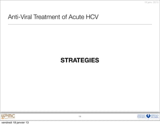 18 janv. 2013




     Anti-Viral Treatment of Acute HCV




                         STRATEGIES




                              14


vendredi 18 janvier 13
 