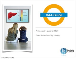 1.00 _



                                 0.75 _
                                          Severe


                                 0.50 _   Moderate

                                 0.25 _
                                          Minimal
                                 0.00 _

                         FibroTest




                                                     An interactive guide for HCV

                                                     Direct Anti-viral Acting therapy




vendredi 18 janvier 13
 