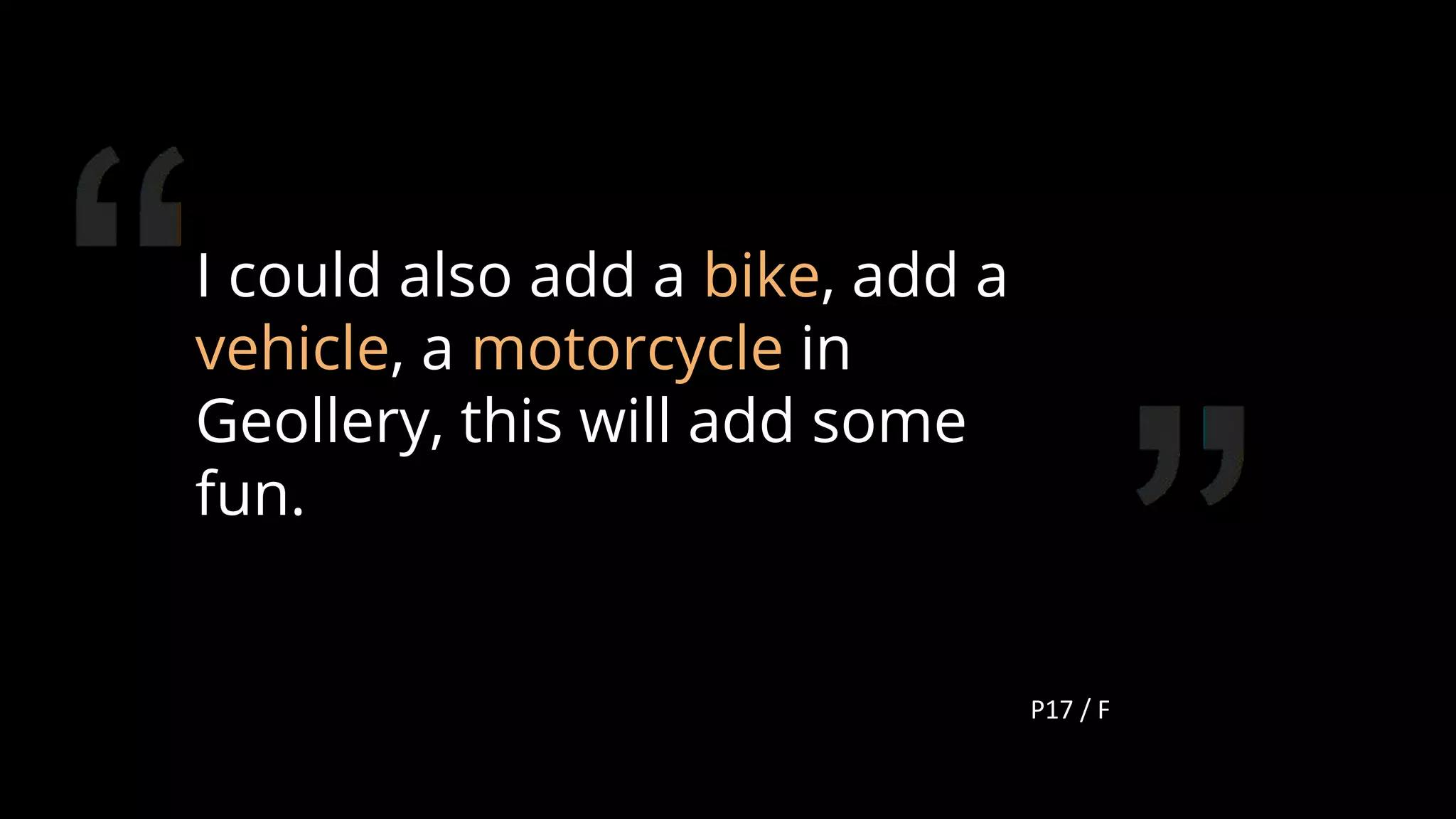 I could also add a bike, add a
vehicle, a motorcycle in
Geollery, this will add some
fun.
P17 / F
121
 