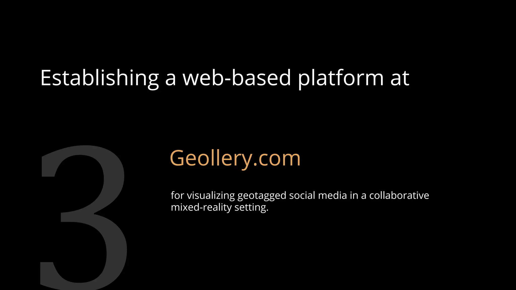 Establishing a web-based platform at
Geollery.com
for visualizing geotagged social media in a collaborative
mixed-reality setting.
85
 